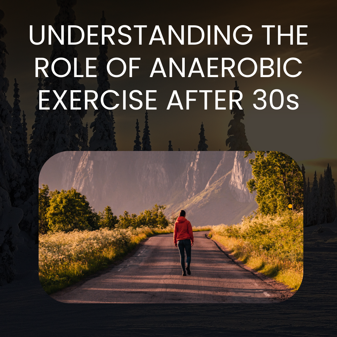 UNDERSTANDING THE ROLE OF ANAEROBIC EXERCISE AFTER 30s