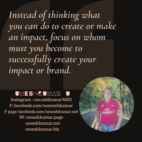 FOCUS ON WHOM MUST YOU BECOME TO SUCCESSFULLY CREATE YOUR IMPACT OR BRAND